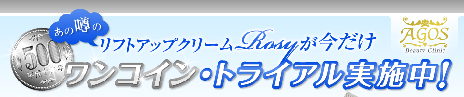 リフトアップクリームROSYが今だけ	ワンコイン・トライアル実施中！